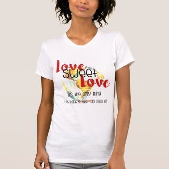 Love Sweet Love - Too Little Of Design T-shirt by Dmargie1029 at Zazzle