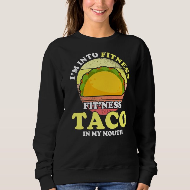 Love Taco, I M Into Fitness Fit Ness Taco In My Mo Sweatshirt (Front)