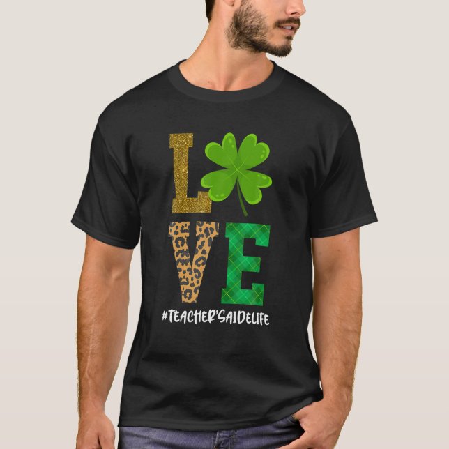 LOVE Teacher's Aide Life St Patrick's Day Shamrock T-Shirt (Front)