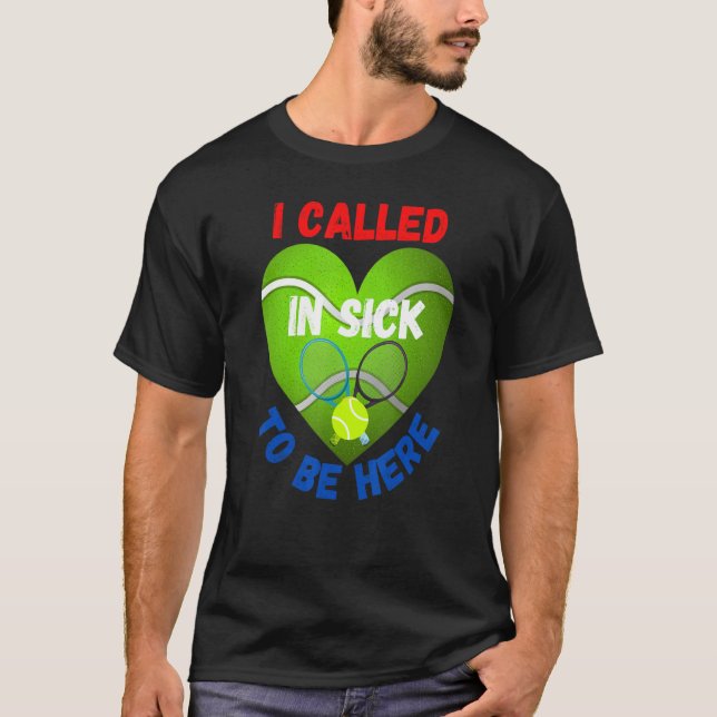 Love Tennis  Tennis Ball I Called In Sick To Be He T-Shirt (Front)
