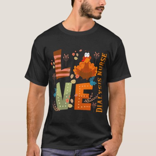 Love Thankful Dialysis Nurse Turkey Thanksgiving T_Shirt