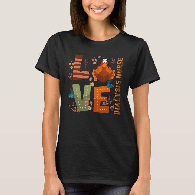 Love Thankful Dialysis Nurse Turkey Thanksgiving T-Shirt (Front)