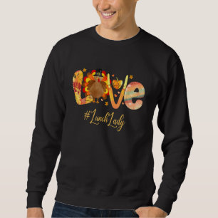 Love Thankful Lunch Lady Turkey  Thanksgiving Fall Sweatshirt