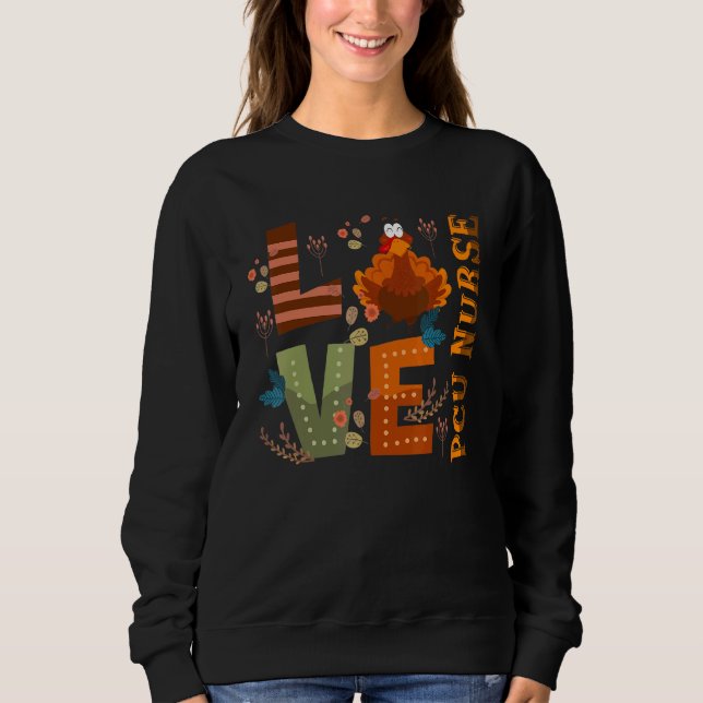 Love Thankful Pcu Nurse Turkey Thanksgiving Sweatshirt (Front)