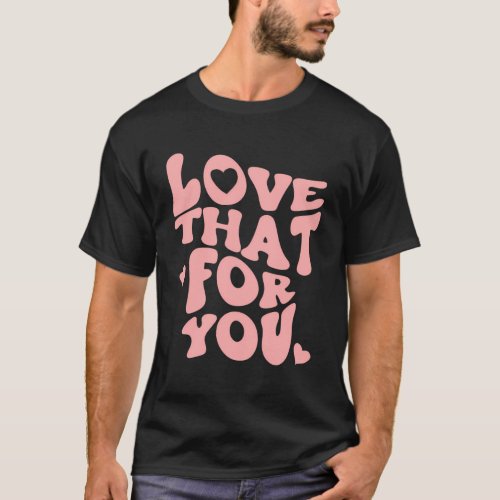 Love That For You Positive Message Pastel Aestheti T_Shirt