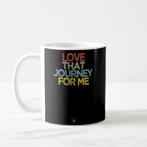 Love That Journey For Me Coffee Mug