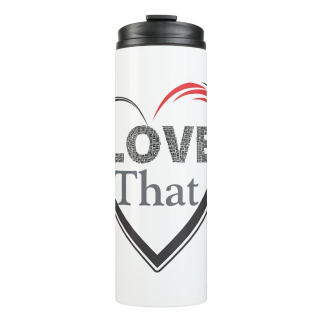 Love That Thermal Tumbler (Front)