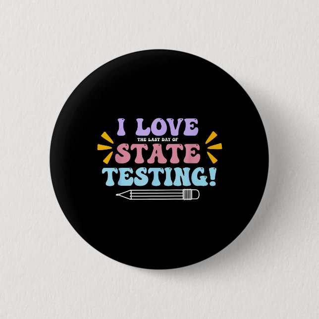 Love The Last Day of State Testing Teacher Testing Button (Front)