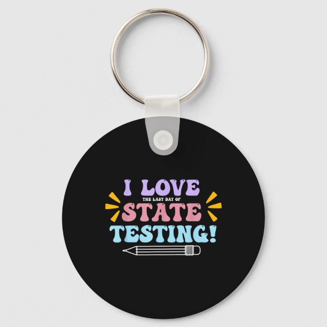Love The Last Day of State Testing Teacher Testing Keychain (Front)