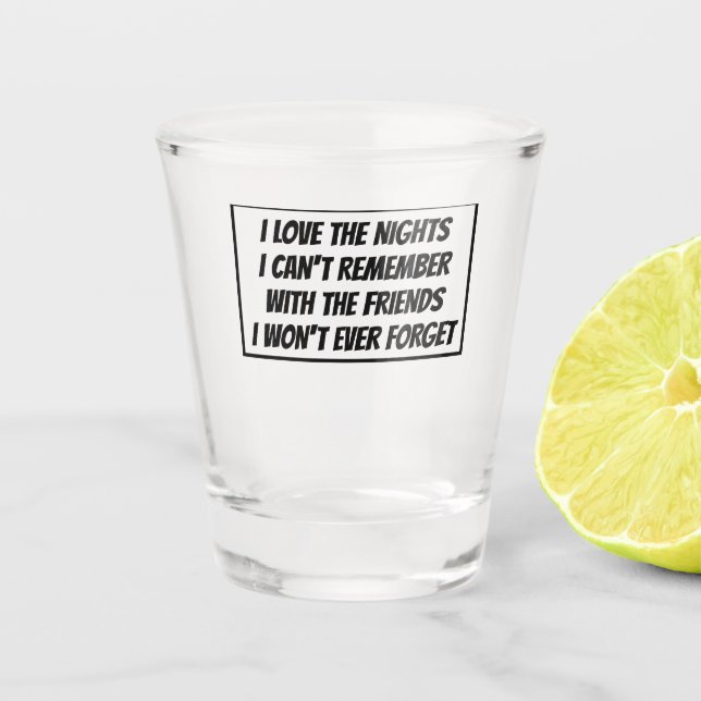 Love The Nights Can't Remember Friends Ever Forget Shot Glass (Front)