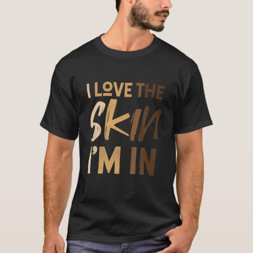 Love The Skin Im In Quote _ Cool Motivational Art T_Shirt