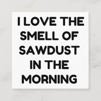 LOVE THE SMELL OF SAWDUST SQUARE BUSINESS CARD