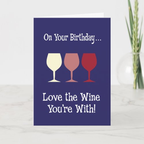Love the Wine Youre With Birthday Card