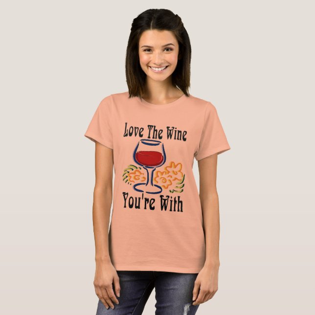 Love the Wine, You're With T-Shirt (Front Full)