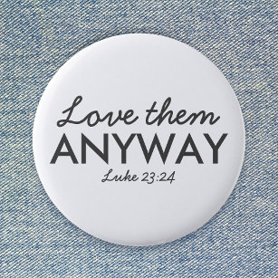 Love Them Anyway   Luke 23:24 Bible Verse Faith Button