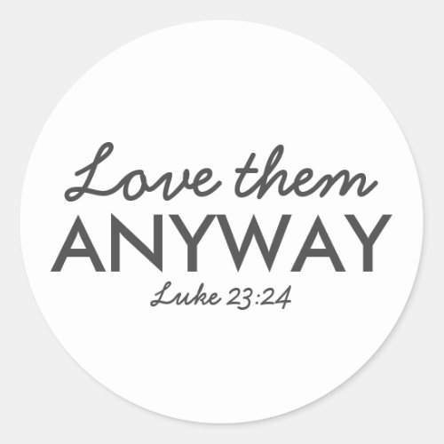 Love Them Anyway  Luke 2324 Bible Verse Faith Classic Round Sticker