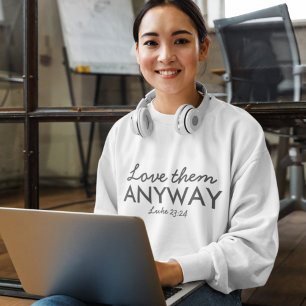 Love Them Anyway   Luke 23:24 Bible Verse Faith Sweatshirt