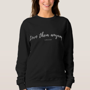 Love Them Anyway Luke 23 34 Christian Jesus Sweatshirt