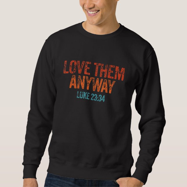 Love Them Anyway Luke 23 34 Jesus Christian Religi Sweatshirt (Front)