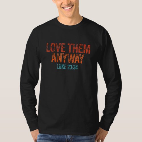 Love Them Anyway Luke 23 34 Jesus Christian Religi T_Shirt