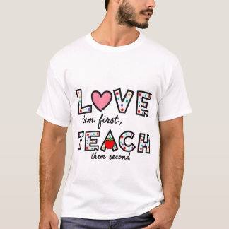 Love Them First, Teach Them Second - Inspirational T-Shirt