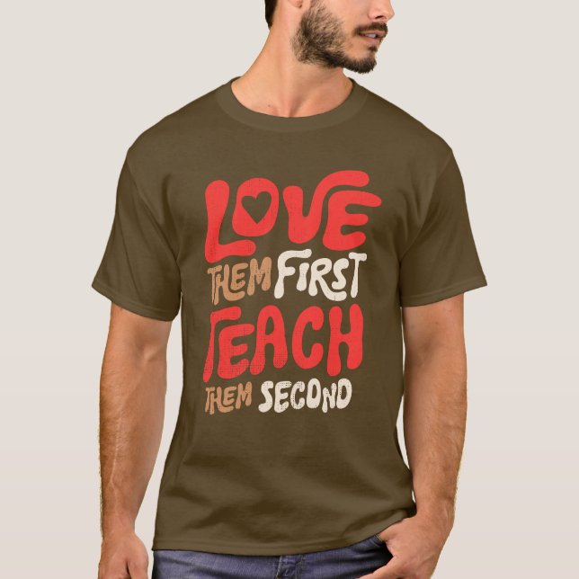 Love Them First Teach Them Second Teacher T-Shirt (Front)
