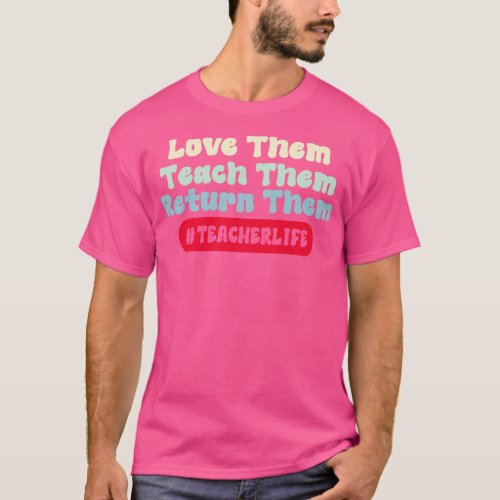 Love Them Teach Them Return Them Teacher Life 2 T_Shirt