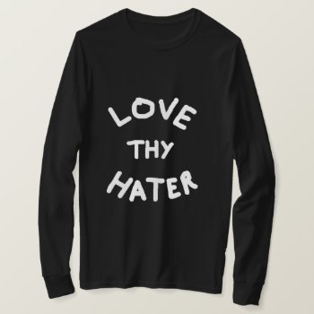 Love Thy Hater Sweatshirt T-shirt by ImGEEE at Zazzle