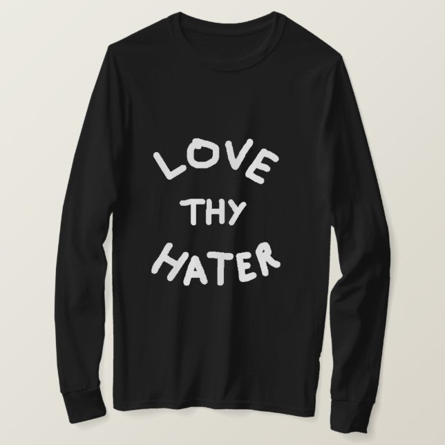 Love Thy Hater Sweatshirt T-Shirt (Design Front)