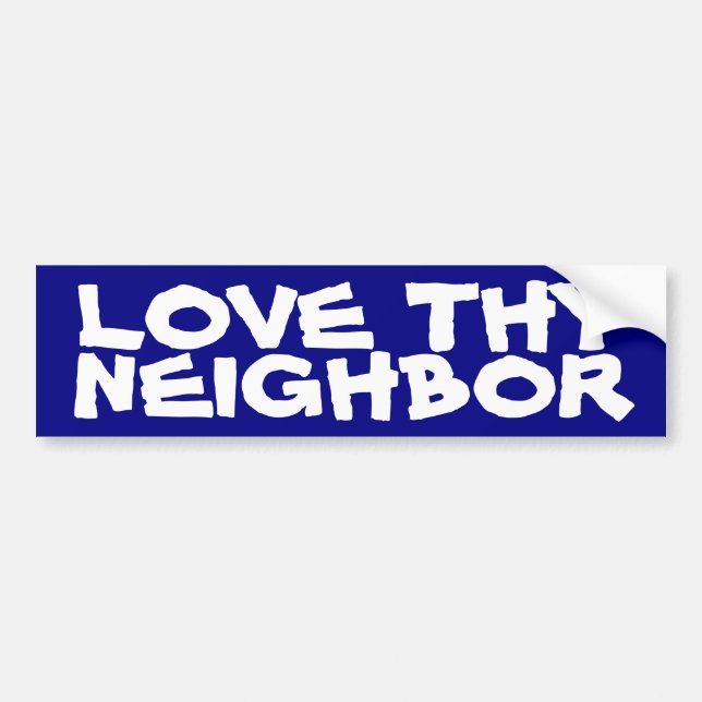 Love thy Neighbor Bumper Sticker (Front)