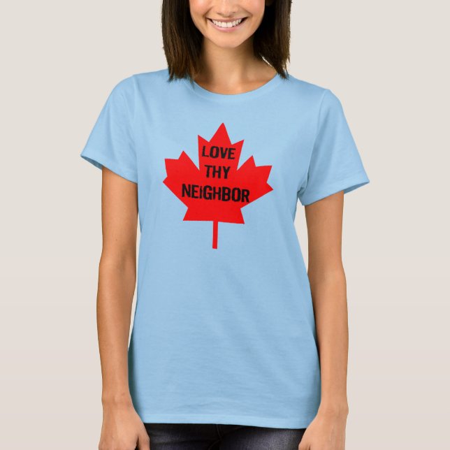 Love Thy Neighbor Canada T-Shirt (Front)