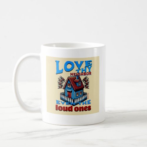 Love Thy Neighbor Even The Loud Ones_ Mark 1231  Coffee Mug