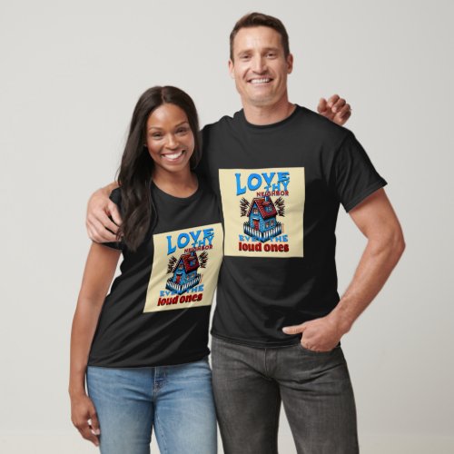 Love Thy Neighbor Even The Loud Ones_ Mark 1231  T_Shirt