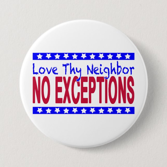 "Love Thy Neighbor NO EXCEPTIONS" Pinback Button (Front)