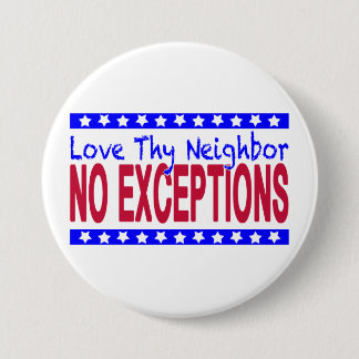 "Love Thy Neighbor NO EXCEPTIONS" Pinback Button