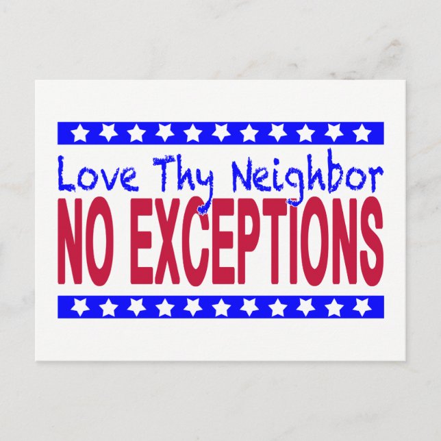 "Love Thy Neighbor  NO EXCEPTIONS" Postcard (Front)