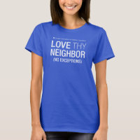 Love Thy Neighbor No Exceptions Women's T-Shirt