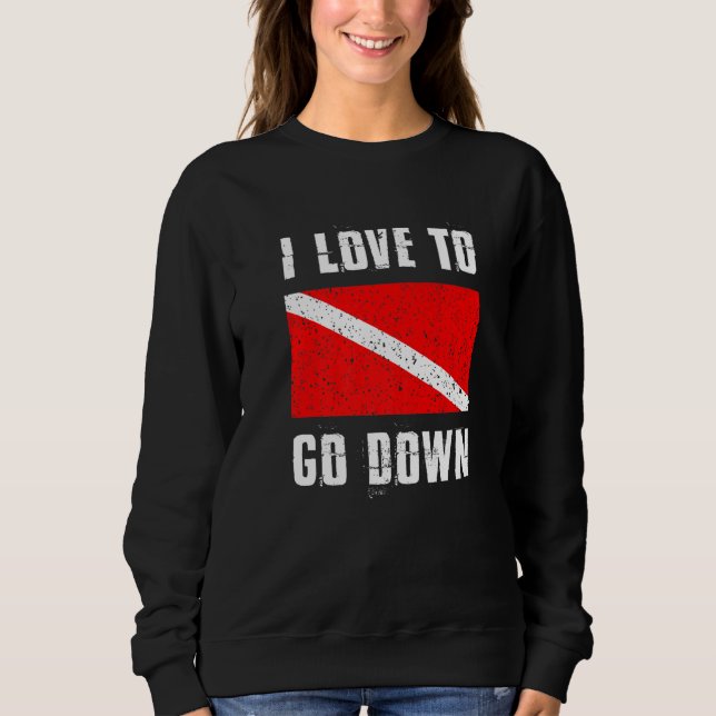 Love To Go Down Diver Flag Scuba Diving Underwater Sweatshirt (Front)