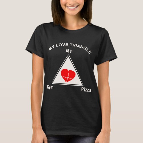 Love Triangle Me The Gym  Pizza  WhiteTigerLLC T_Shirt