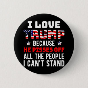 Love Trump Because He Pisses Off The People I Can' Button