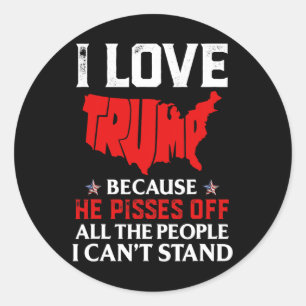 Love Trump Because He Pisses Off The People I Can' Classic Round Sticker
