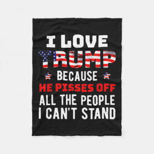 Love Trump Because He Pisses Off The People I Can' Fleece Blanket