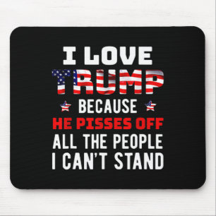 Love Trump Because He Pisses Off The People I Can' Mouse Pad