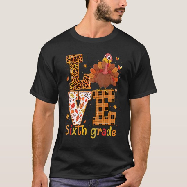 Love Turkey   Cute Thanksgiving 6th Sixth Grade Te T-Shirt (Front)
