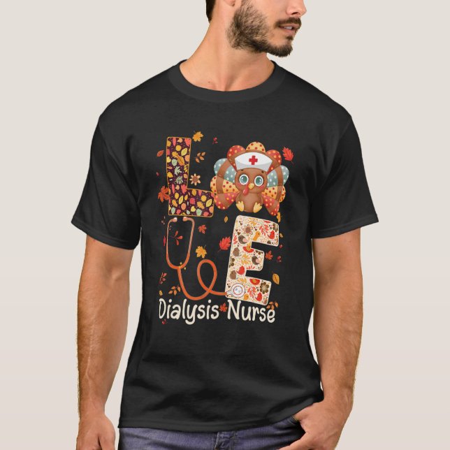 Love Turkey Nurse   Nursing Dialysis Nurse Thanksg T-Shirt (Front)