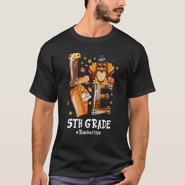 LOVE Turkey Pilgrim 5th Grade Teacher Life Thanksg T-Shirt (Front)