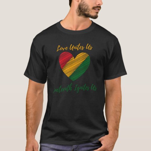 Love Unites Us Juneteenth Ignites Us T_Shirt