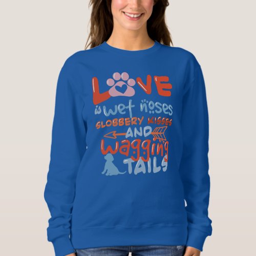 Love Wet Nose Slobbery Kissed And Wagging Tails Sweatshirt