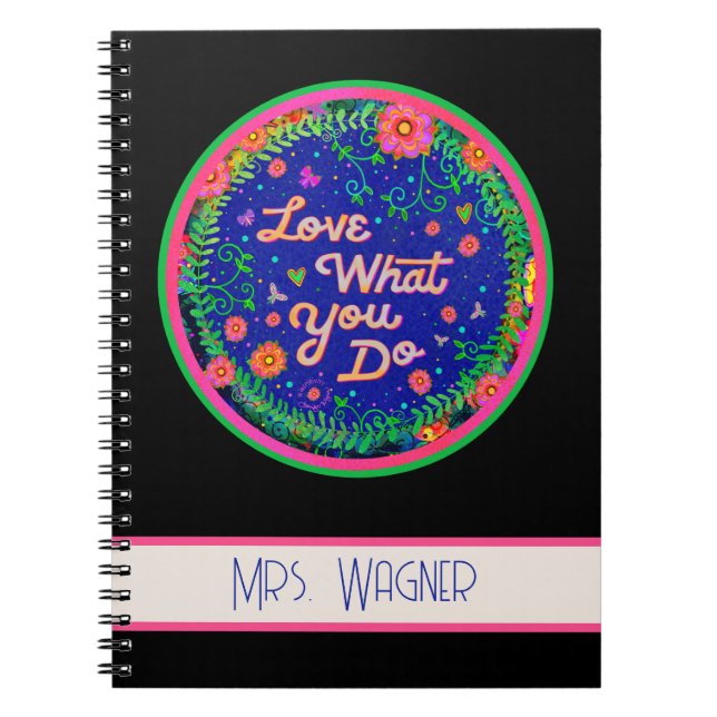 Love What You Do-Inspirational Whimsical Teacher  Notebook (Front)