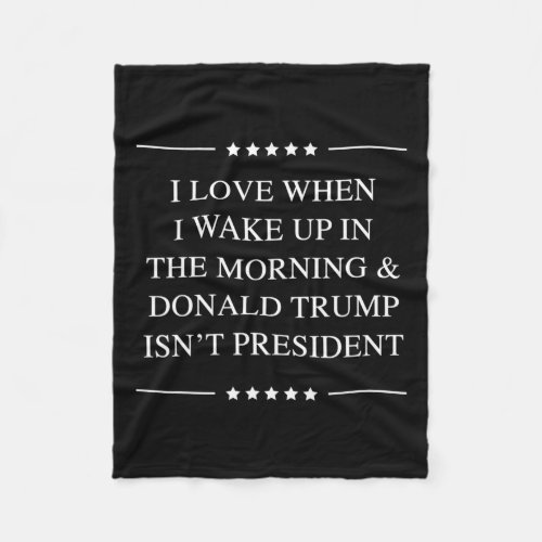 Love When I Wake Up And Trump Isnt President Anti Fleece Blanket